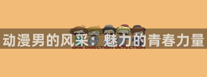 58动漫网官方下载：动漫男的风采：魅力的青春力量